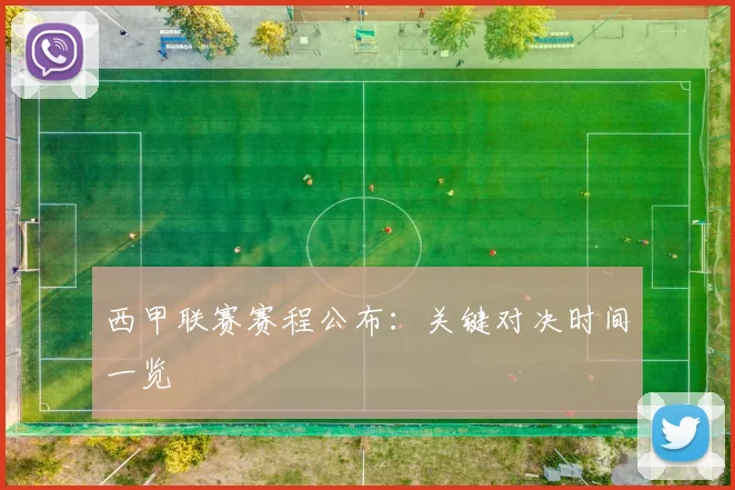 西甲联赛赛程公布:关键对决时间一览