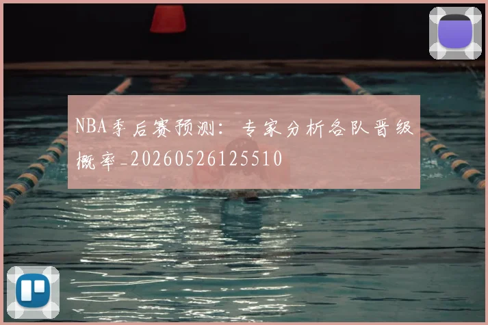 NBA季后赛预测：专家分析各队晋级概率_20260526125510