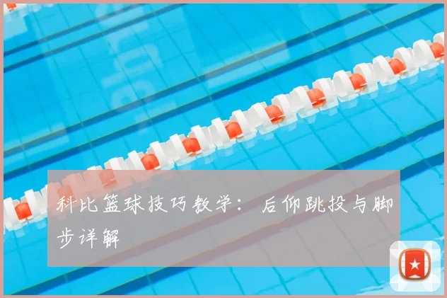 科比篮球技巧教学：后仰跳投与脚步详解