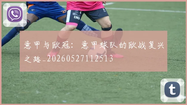 意甲与欧冠：意甲球队的欧战复兴之路_20260527112513