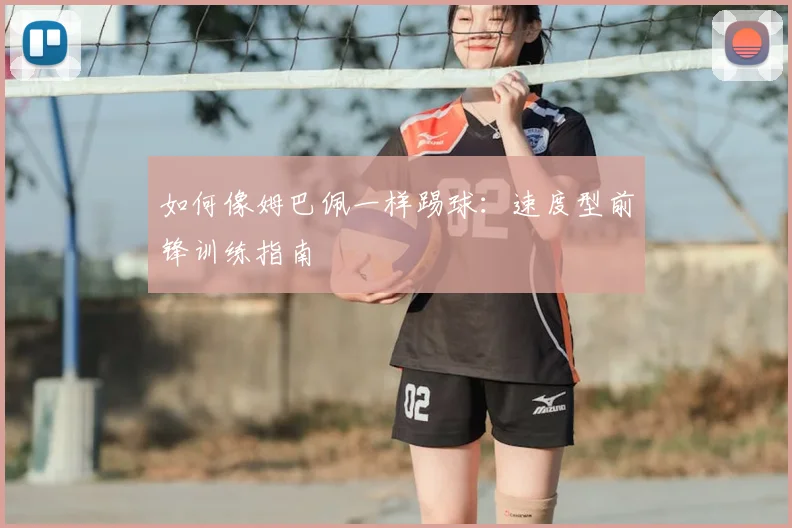 如何像姆巴佩一样踢球：速度型前锋训练指南