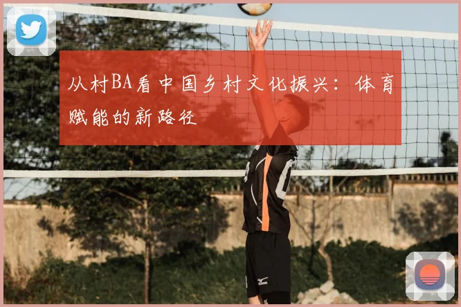 从村BA看中国乡村文化振兴：体育赋能的新路径